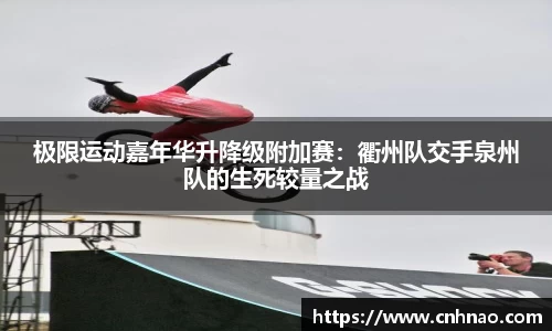 极限运动嘉年华升降级附加赛：衢州队交手泉州队的生死较量之战