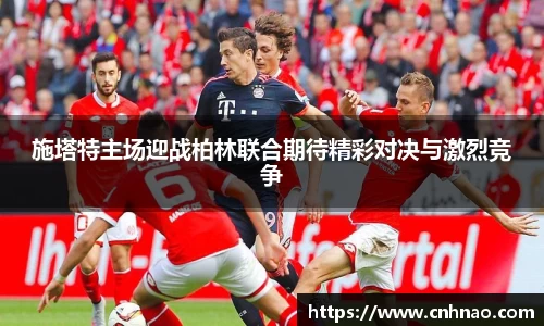 施塔特主场迎战柏林联合期待精彩对决与激烈竞争
